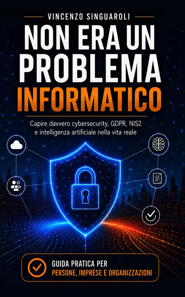 Copertina dell'ebook NON ERA UN PROBLEMA INFORMATICO: Capire davvero cybersecurity, GDPR, NIS2 e intelligenza artificiale nella vita reale