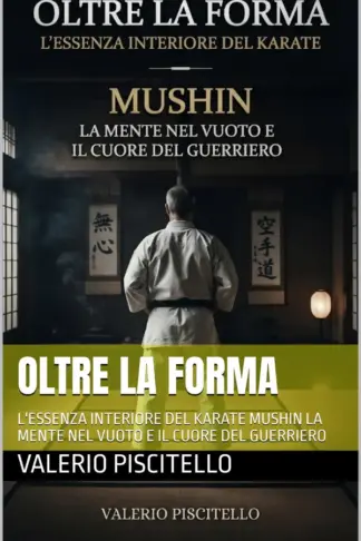 Copertina dell'ebook OLTRE LA FORMA: L'ESSENZA INTERIORE DEL KARATE MUSHIN LA MENTE NEL VUOTO E IL CUORE DEL GUERRIERO