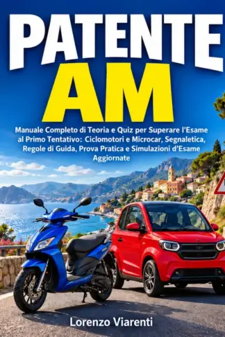 Copertina dell'ebook PATENTE AM: Manuale Completo di Teoria e Quiz per Superare l'Esame al Primo Tentativo: Ciclomotori e Microcar, Segnaletica, Regole di Guida, Prova Pratica e Simulazioni d'Esame Aggiornate