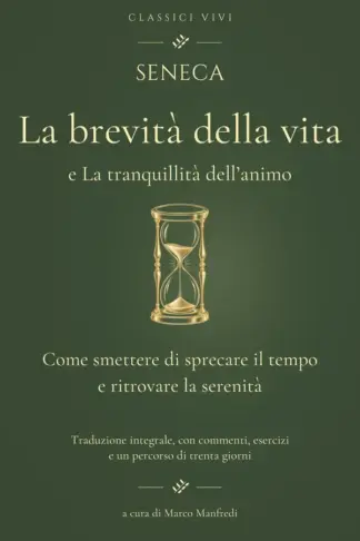 Copertina dell'ebook SENECA - La brevita' della vita e La tranquillità dell'animo. : Come smettere di sprecare il tempo e ritrovare la serenità. Traduzione integrale, con commenti ... di 30 giorni (Classici Vivi Vol. 3)