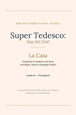 Copertina dell'ebook Super Tedesco: Das Ist Gut! Vol 1 La Casa: Imparare il Tedesco da Zero: Vocaboli, Verbi e Dialoghi Pratici per Principianti